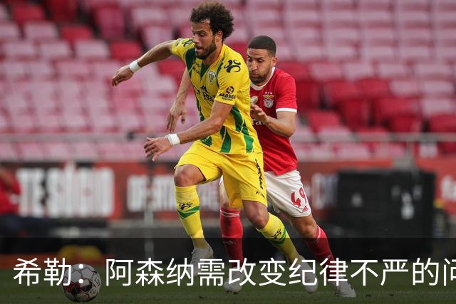 希勒：阿森纳需改变纪律不严的问题